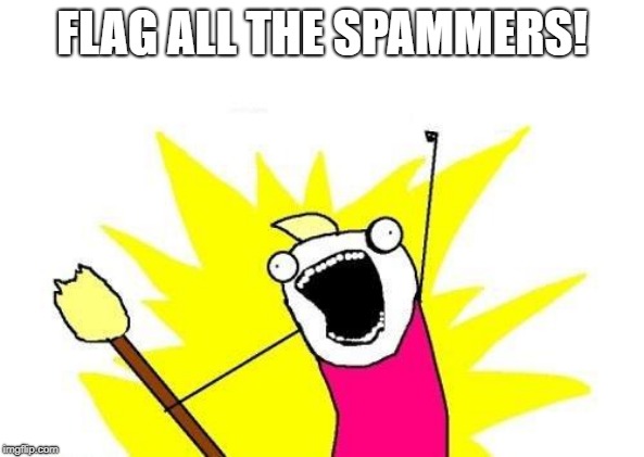 X All The Y | FLAG ALL THE SPAMMERS! | image tagged in memes,x all the y,spammers,flagged | made w/ Imgflip meme maker