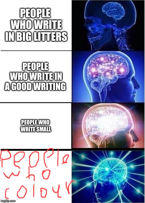 Spellings | PEOPLE WHO WRITE IN BIG LITTERS; PEOPLE WHO WRITE IN A GOOD WRITING; PEOPLE WHO WRITE SMALL | image tagged in memes,expanding brain | made w/ Imgflip meme maker