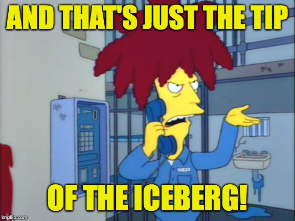 sideshow bob | AND THAT'S JUST THE TIP OF THE ICEBERG! | image tagged in sideshow bob | made w/ Imgflip meme maker