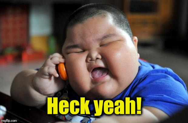 Fat Asian Kid | Heck yeah! | image tagged in fat asian kid | made w/ Imgflip meme maker