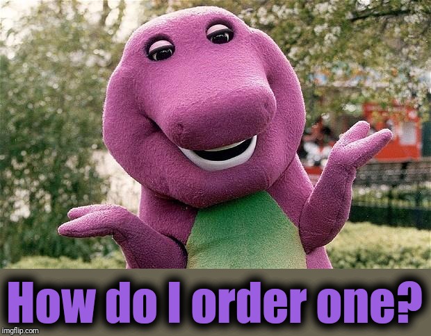 barney | How do I order one? | image tagged in barney | made w/ Imgflip meme maker
