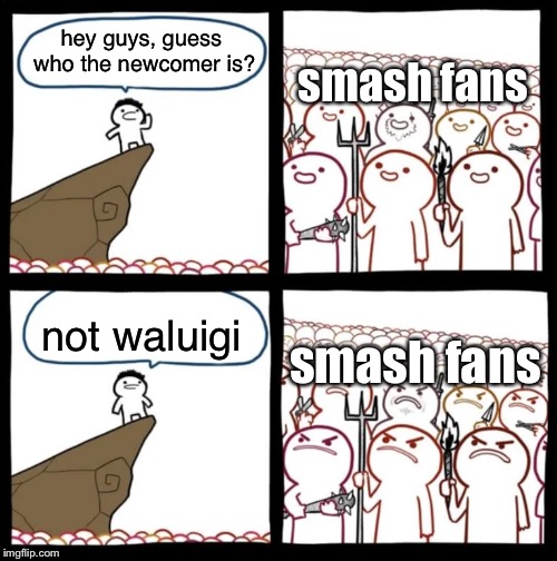 Cliff Announcement | smash fans; hey guys, guess who the newcomer is? smash fans; not waluigi | image tagged in cliff announcement | made w/ Imgflip meme maker