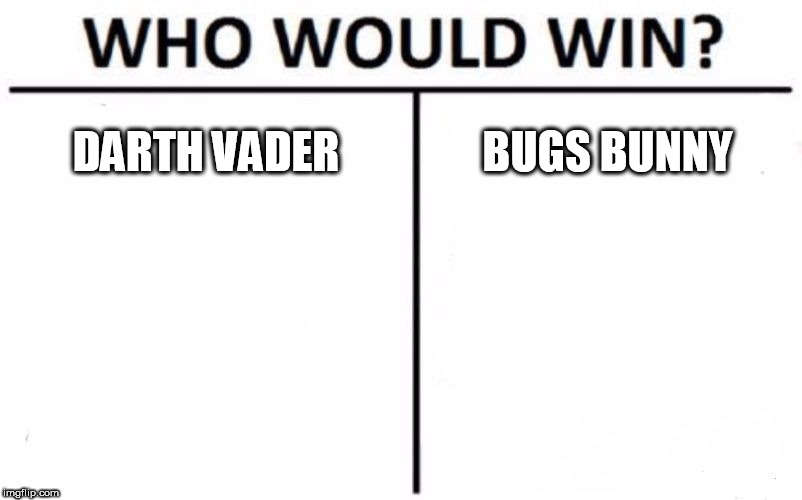 Who Would Win? Meme | DARTH VADER; BUGS BUNNY | image tagged in memes,who would win | made w/ Imgflip meme maker