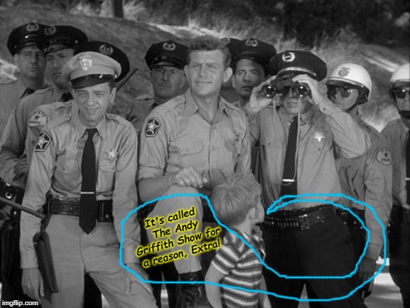 You Don't Need To Tell My Pa Squat, City Slicker! Mayberry 4eva! | It's called The Andy Griffith Show for a reason, Extra! | image tagged in you don't need to tell my pa squat city slicker mayberry 4eva | made w/ Imgflip meme maker