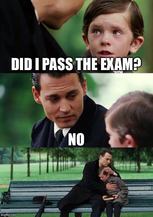 Finding Neverland | DID I PASS THE EXAM? NO | image tagged in memes,finding neverland | made w/ Imgflip meme maker