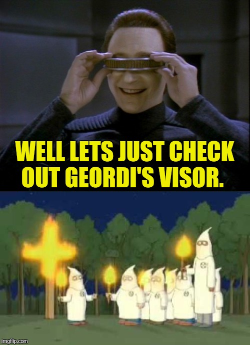 Gerodi's Visor  | WELL LETS JUST CHECK OUT GEORDI'S VISOR. | image tagged in star trek the next generation,star trek tng,star trek data,data | made w/ Imgflip meme maker