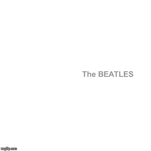 Does it Bother Anyone Else That They Straightened The Beatles Name On The Cover | image tagged in the beatles,white,album | made w/ Imgflip meme maker