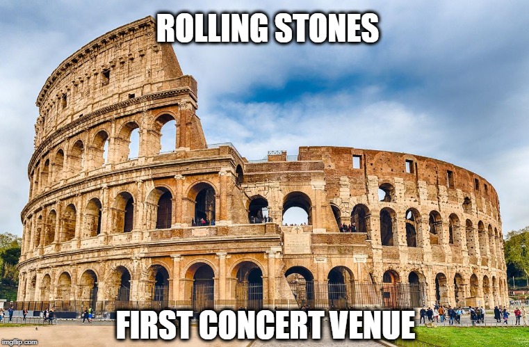 They've Been Around For A Bit | image tagged in rolling stones,coliseum | made w/ Imgflip meme maker