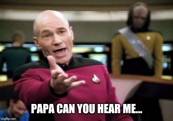 Picard Wtf | PAPA CAN YOU HEAR ME... | image tagged in memes,picard wtf | made w/ Imgflip meme maker
