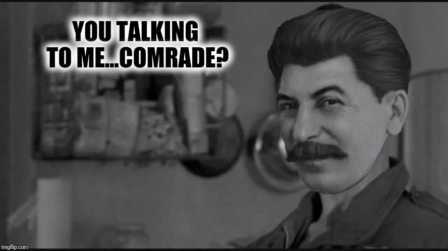 YOU TALKING TO ME...COMRADE? | made w/ Imgflip meme maker