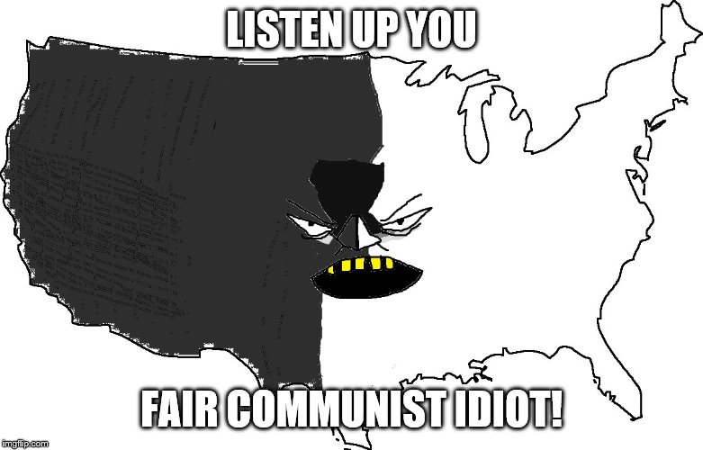 Ultra Serious America | LISTEN UP YOU; FAIR COMMUNIST IDIOT! | image tagged in ultra serious america | made w/ Imgflip meme maker