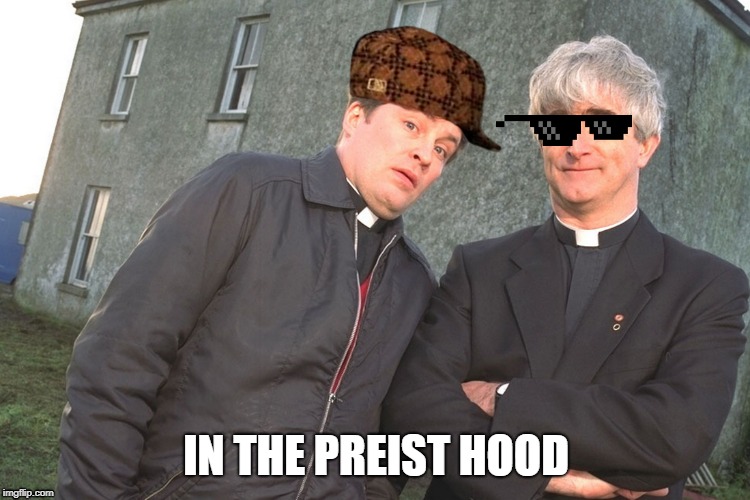 father ted | IN THE PREIST HOOD | image tagged in father ted | made w/ Imgflip meme maker