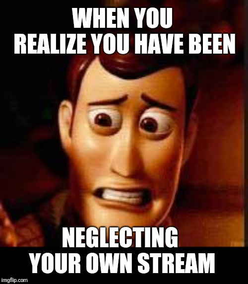 Yikes | WHEN YOU REALIZE YOU HAVE BEEN; NEGLECTING YOUR OWN STREAM | image tagged in yikes | made w/ Imgflip meme maker