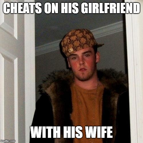 Scumbag Steve | CHEATS ON HIS GIRLFRIEND; WITH HIS WIFE | image tagged in memes,scumbag steve | made w/ Imgflip meme maker