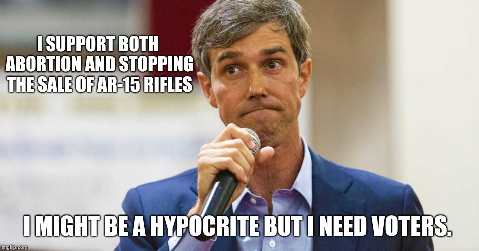 Coming soon, more of the same | I SUPPORT BOTH ABORTION AND STOPPING THE SALE OF AR-15 RIFLES; I MIGHT BE A HYPOCRITE BUT I NEED VOTERS. | image tagged in beto o'rourke busted lying,liberal hypocrisy,abortion is murder,fake mexican,irish conman | made w/ Imgflip meme maker