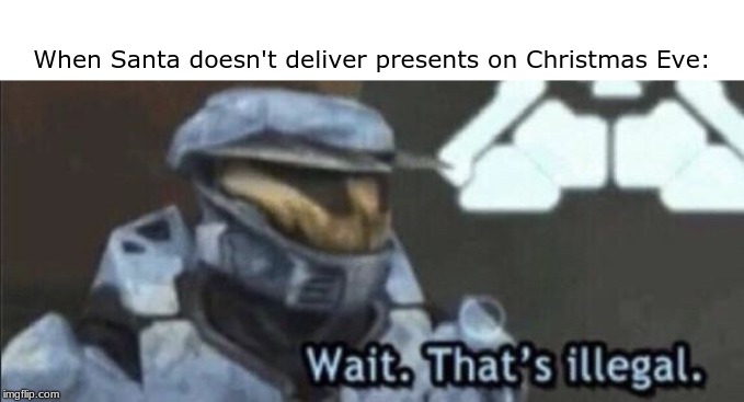 Wait that’s illegal | When Santa doesn't deliver presents on Christmas Eve: | image tagged in wait thats illegal | made w/ Imgflip meme maker