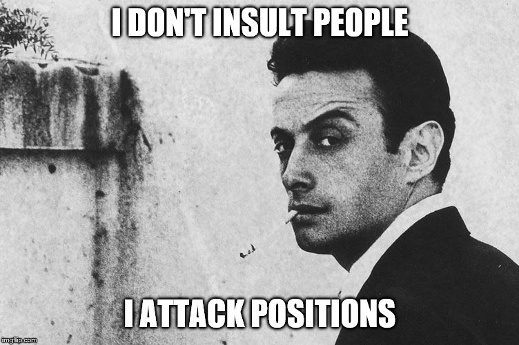 I DON'T INSULT PEOPLE I ATTACK POSITIONS | made w/ Imgflip meme maker