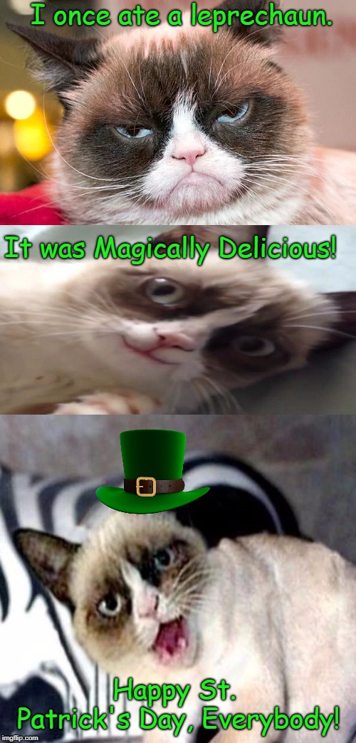 Happy Saint Patrick's Day, Everybody!  | I once ate a leprechaun. It was Magically Delicious! Happy St. Patrick's Day, Everybody! | image tagged in bad pun grumpy cat,saint patrick's day,memes | made w/ Imgflip meme maker