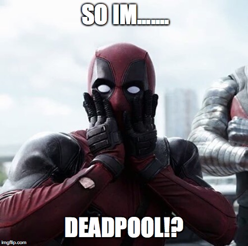 Deadpool Surprised | SO IM....... DEADPOOL!? | image tagged in memes,deadpool surprised | made w/ Imgflip meme maker