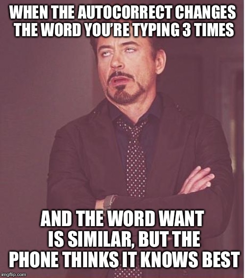 Face You Make Robert Downey Jr Meme | WHEN THE AUTOCORRECT CHANGES THE WORD YOU’RE TYPING 3 TIMES AND THE WORD WANT IS SIMILAR, BUT THE PHONE THINKS IT KNOWS BEST | image tagged in memes,face you make robert downey jr | made w/ Imgflip meme maker