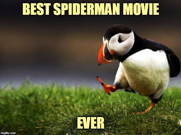 Unpopular Opinion Puffin Meme | BEST SPIDERMAN MOVIE EVER | image tagged in memes,unpopular opinion puffin | made w/ Imgflip meme maker