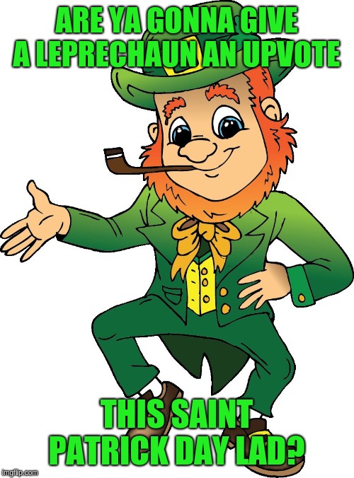 LEPRECHAUN | ARE YA GONNA GIVE A LEPRECHAUN AN UPVOTE; THIS SAINT PATRICK DAY LAD? | image tagged in leprechaun | made w/ Imgflip meme maker