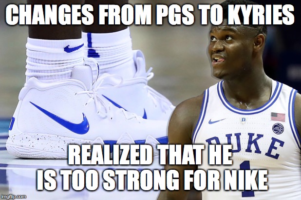 CHANGES FROM PGS TO KYRIES; REALIZED THAT HE IS TOO STRONG FOR NIKE | image tagged in zion,duke basketball,duke,basketball,ncaa,sports | made w/ Imgflip meme maker