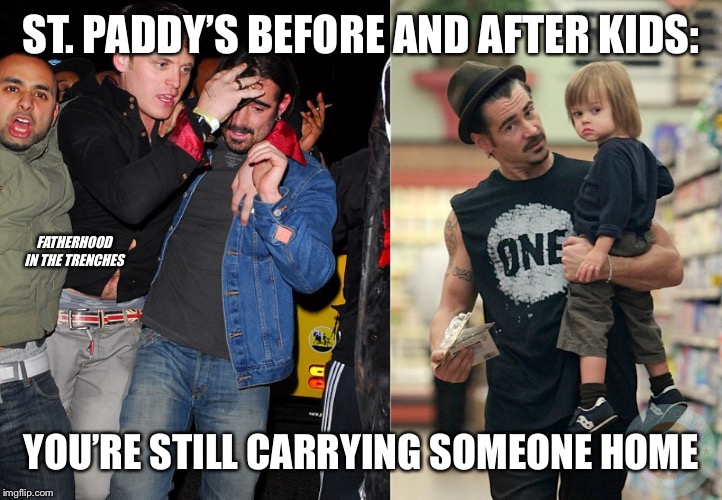Some Traditions Never Changr | ST. PADDY’S BEFORE AND AFTER KIDS:; FATHERHOOD IN THE TRENCHES; YOU’RE STILL CARRYING SOMEONE HOME | image tagged in st patrick's day,parenting | made w/ Imgflip meme maker
