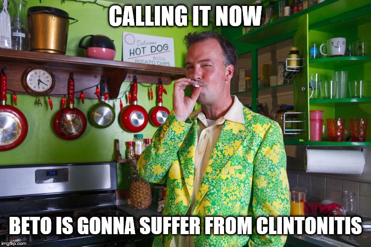 CALLING IT NOW BETO IS GONNA SUFFER FROM CLINTONITIS | made w/ Imgflip meme maker