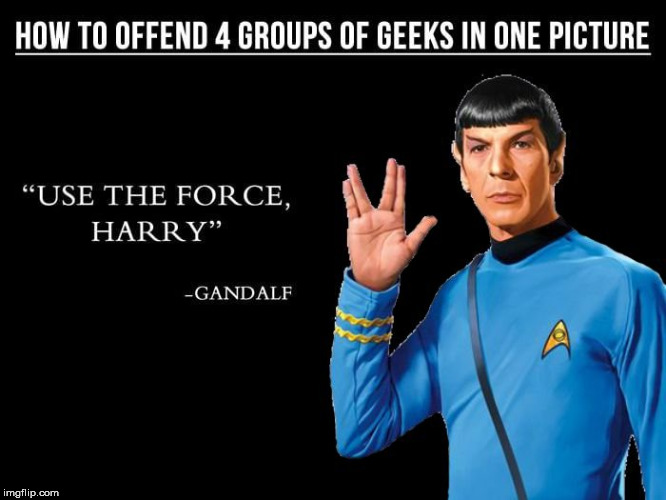 Way to offend 4 groups at once. | image tagged in funny,offend,star trek,lord of the rings,harry potter,star wars | made w/ Imgflip meme maker