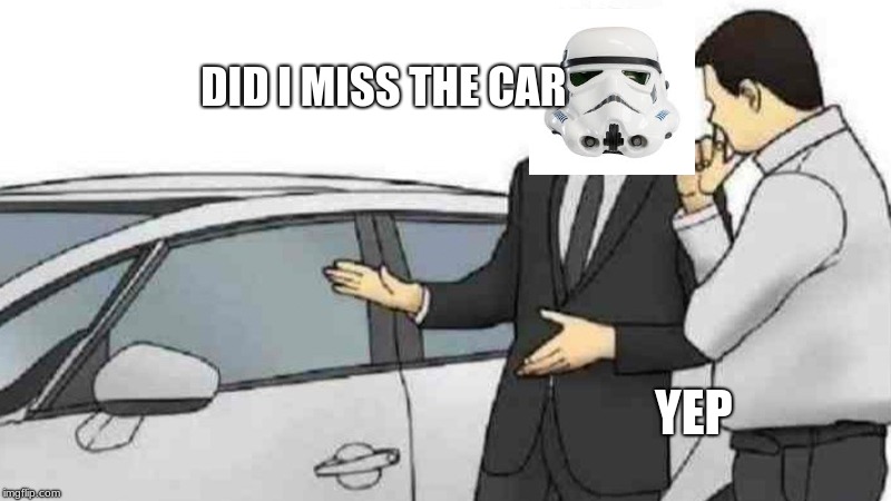 Car Salesman Slaps Roof Of Car | DID I MISS THE CAR; YEP | image tagged in memes,car salesman slaps roof of car | made w/ Imgflip meme maker