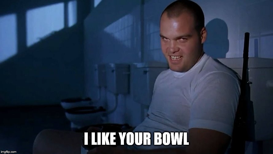 Full Metal Jacket IT | I LIKE YOUR BOWL | image tagged in full metal jacket it | made w/ Imgflip meme maker