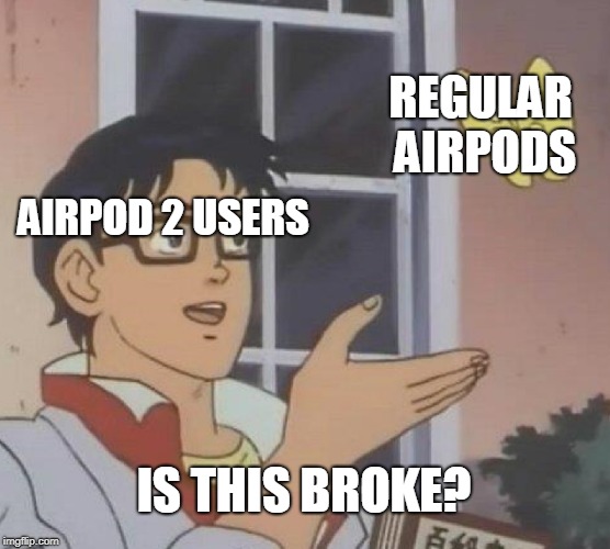 Is This A Pigeon Meme | REGULAR AIRPODS; AIRPOD 2 USERS; IS THIS BROKE? | image tagged in memes,is this a pigeon | made w/ Imgflip meme maker