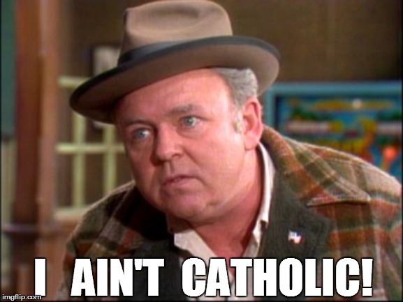 I   AIN'T  CATHOLIC! | made w/ Imgflip meme maker