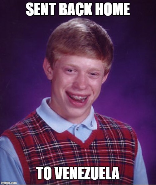 Bad Luck Brian Meme | SENT BACK HOME TO VENEZUELA | image tagged in memes,bad luck brian | made w/ Imgflip meme maker