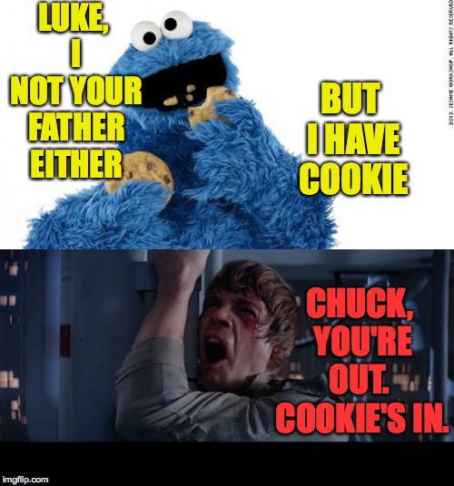 Star Wars No Meme | LUKE, I NOT YOUR FATHER EITHER BUT I HAVE COOKIE CHUCK, YOU'RE OUT.  COOKIE'S IN. | image tagged in memes,star wars no | made w/ Imgflip meme maker