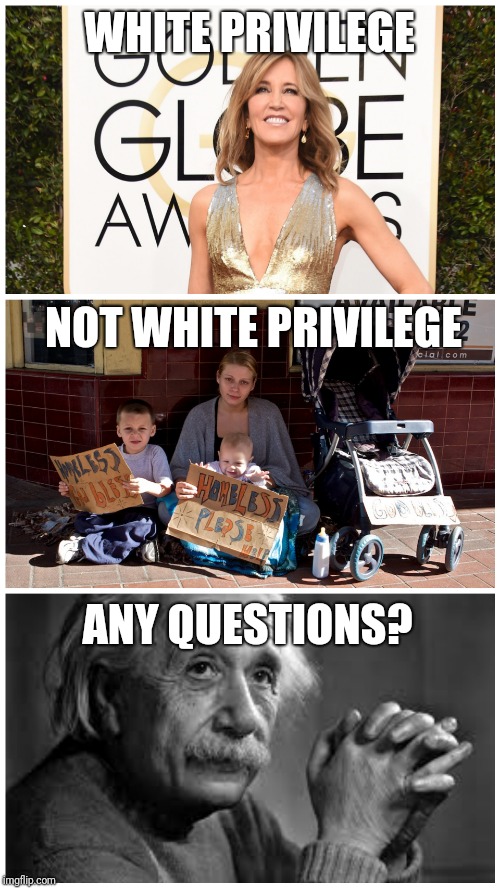 Liberal Hollywood is the REAL "White Privilege" | WHITE PRIVILEGE; NOT WHITE PRIVILEGE; ANY QUESTIONS? | image tagged in white privilege,liberals,scumbag hollywood,albert einstein,real talk,liberal agenda | made w/ Imgflip meme maker
