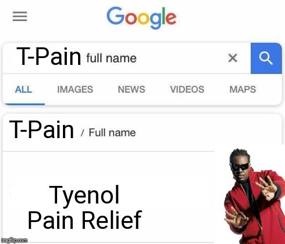 Full Name Google | T-Pain; T-Pain; Tyenol Pain Relief | image tagged in full name google | made w/ Imgflip meme maker