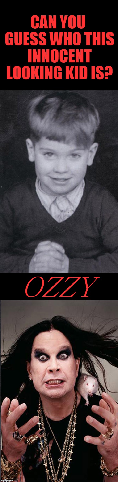 Guess who? | CAN YOU GUESS WHO THIS INNOCENT LOOKING KID IS? OZZY | image tagged in ozzy | made w/ Imgflip meme maker