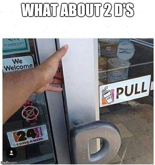 Dunkin D | WHAT ABOUT 2 D'S | image tagged in dunkin d | made w/ Imgflip meme maker