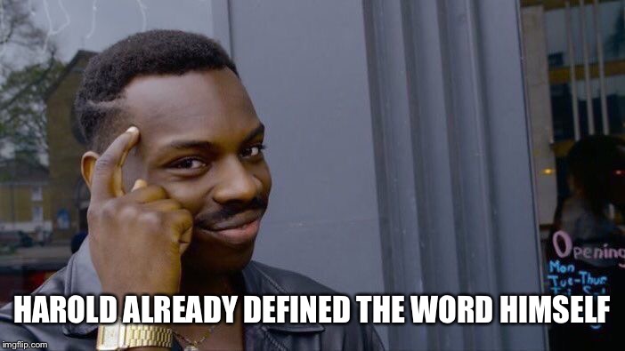 Roll Safe Think About It Meme | HAROLD ALREADY DEFINED THE WORD HIMSELF | image tagged in memes,roll safe think about it | made w/ Imgflip meme maker