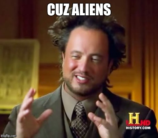 Ancient Aliens Meme | CUZ ALIENS | image tagged in memes,ancient aliens | made w/ Imgflip meme maker