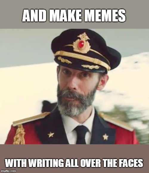 Captain Obvious | AND MAKE MEMES WITH WRITING ALL OVER THE FACES | image tagged in captain obvious | made w/ Imgflip meme maker