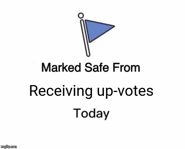 Marked Safe From | Receiving up-votes | image tagged in memes,marked safe from | made w/ Imgflip meme maker