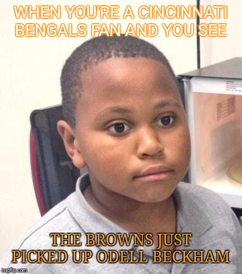 Minor Mistake Marvin Meme | WHEN YOU'RE A CINCINNATI BENGALS FAN AND YOU SEE; THE BROWNS JUST PICKED UP ODELL BECKHAM | image tagged in memes,minor mistake marvin | made w/ Imgflip meme maker