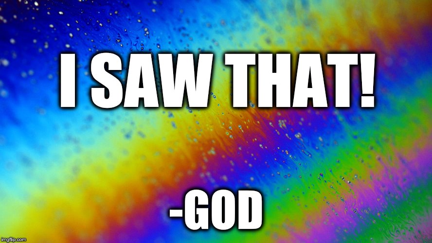 I SAW THAT! -GOD | image tagged in rainbow | made w/ Imgflip meme maker