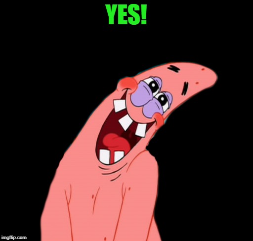 patrick | YES! | image tagged in patrick | made w/ Imgflip meme maker