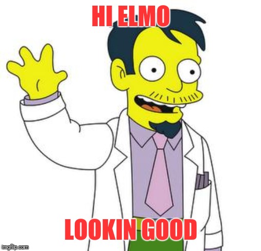 Dr Nick  | HI ELMO LOOKIN GOOD | image tagged in dr nick | made w/ Imgflip meme maker