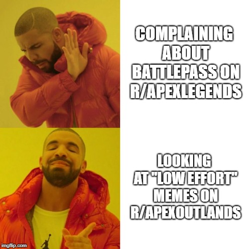 Drake Blank | COMPLAINING ABOUT BATTLEPASS ON R/APEXLEGENDS; LOOKING AT "LOW EFFORT" MEMES ON R/APEXOUTLANDS | image tagged in drake blank,ApexOutlands | made w/ Imgflip meme maker