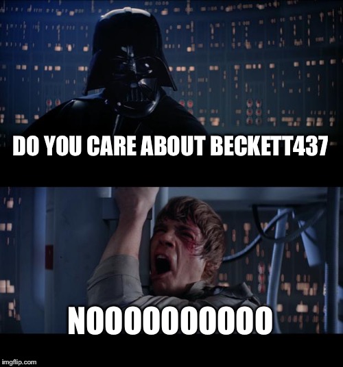 Star Wars No Meme | DO YOU CARE ABOUT BECKETT437 NOOOOOOOOOO | image tagged in memes,star wars no | made w/ Imgflip meme maker